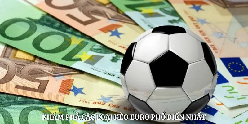 Khám phá các loại kèo Euro phổ biến nhất