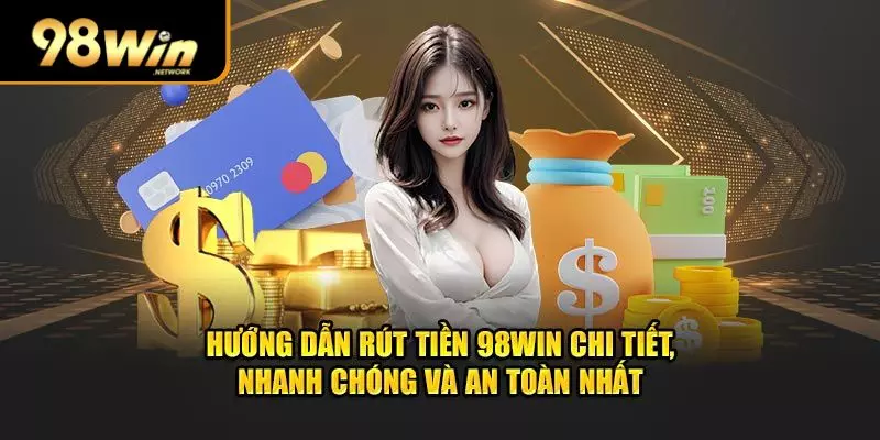 Rút tiền 98Win nhanh chóng và an toàn