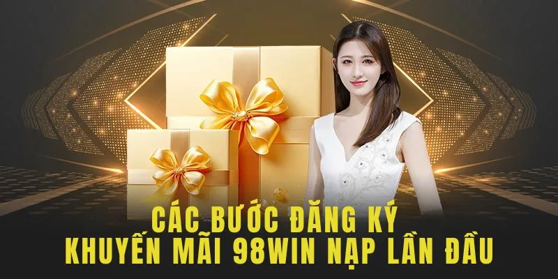 Hướng dẫn tham gia nhận ưu đãi nạp lần đầu của 98WIN 