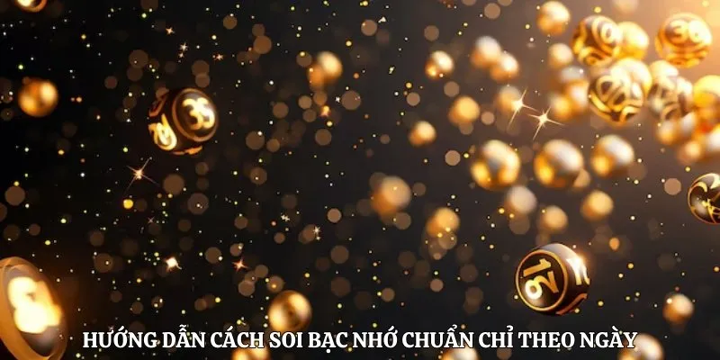 Hướng dẫn cách soi bạc nhớ chuẩn chỉ theo ngày 